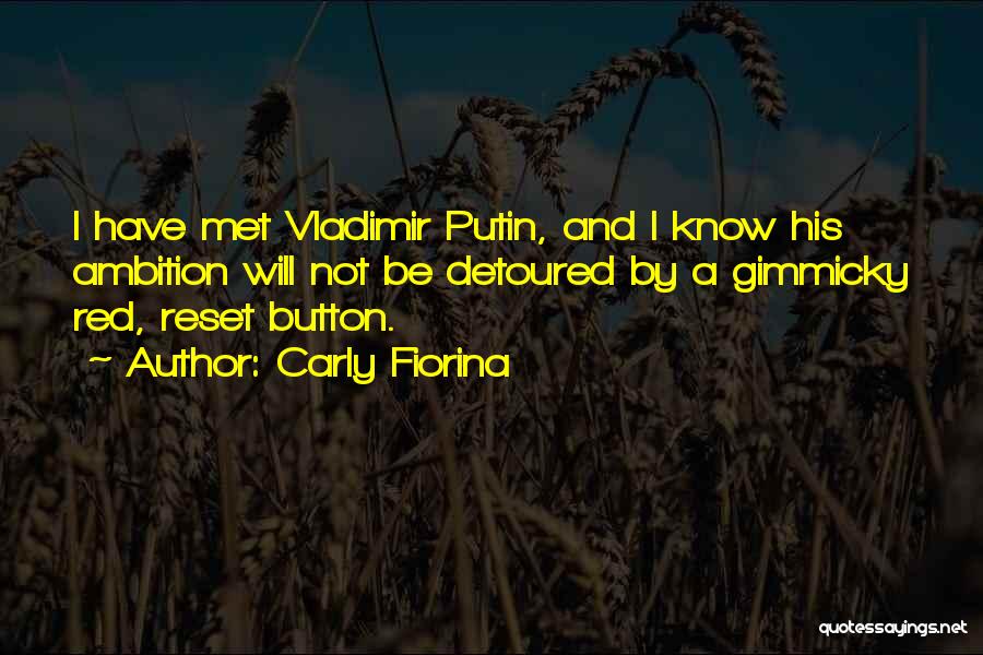 Carly Fiorina Quotes: I Have Met Vladimir Putin, And I Know His Ambition Will Not Be Detoured By A Gimmicky Red, Reset Button.