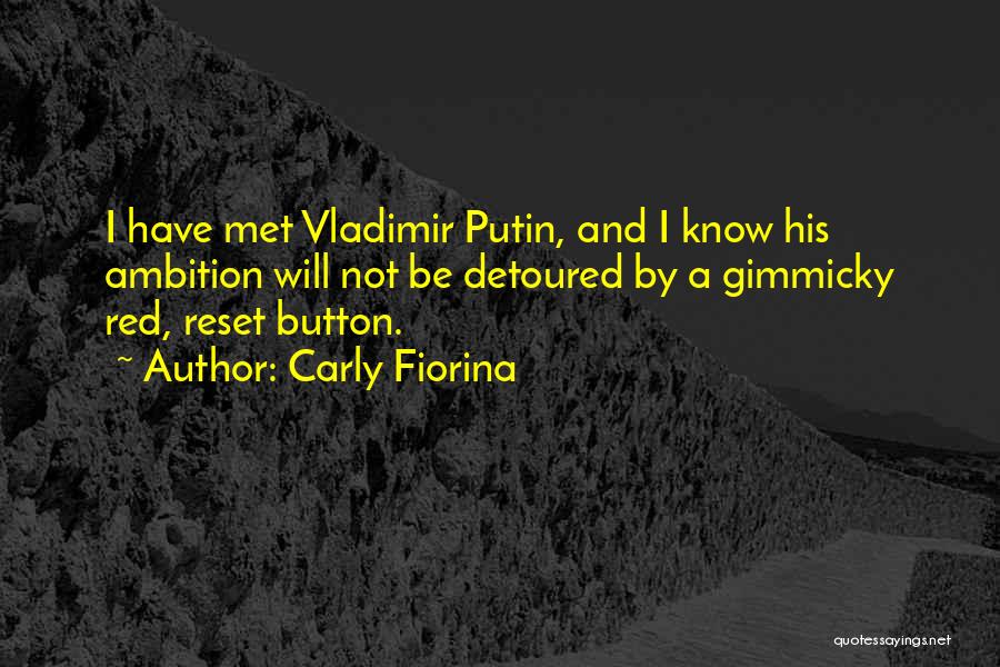 Carly Fiorina Quotes: I Have Met Vladimir Putin, And I Know His Ambition Will Not Be Detoured By A Gimmicky Red, Reset Button.