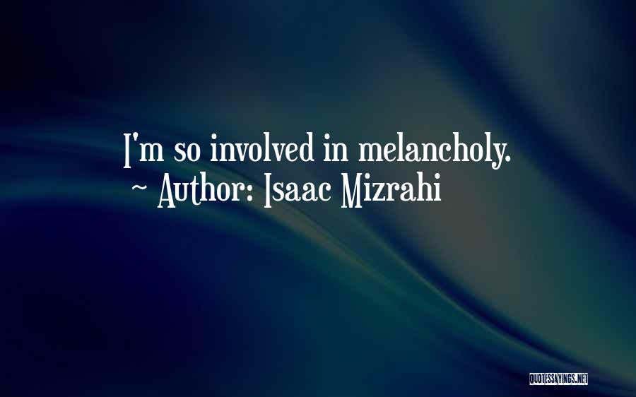 Isaac Mizrahi Quotes: I'm So Involved In Melancholy.