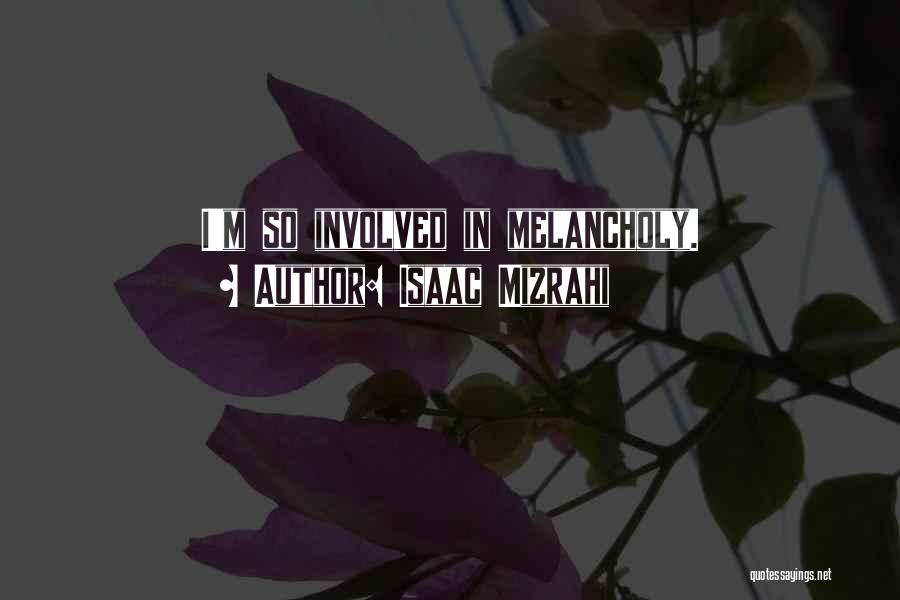 Isaac Mizrahi Quotes: I'm So Involved In Melancholy.
