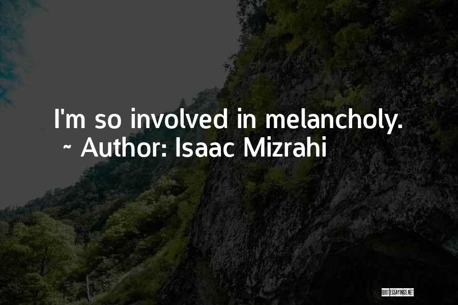 Isaac Mizrahi Quotes: I'm So Involved In Melancholy.