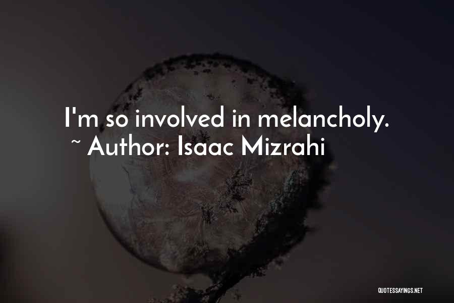 Isaac Mizrahi Quotes: I'm So Involved In Melancholy.