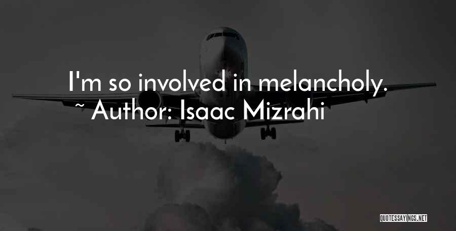 Isaac Mizrahi Quotes: I'm So Involved In Melancholy.