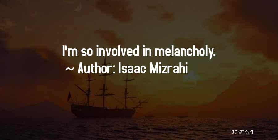 Isaac Mizrahi Quotes: I'm So Involved In Melancholy.