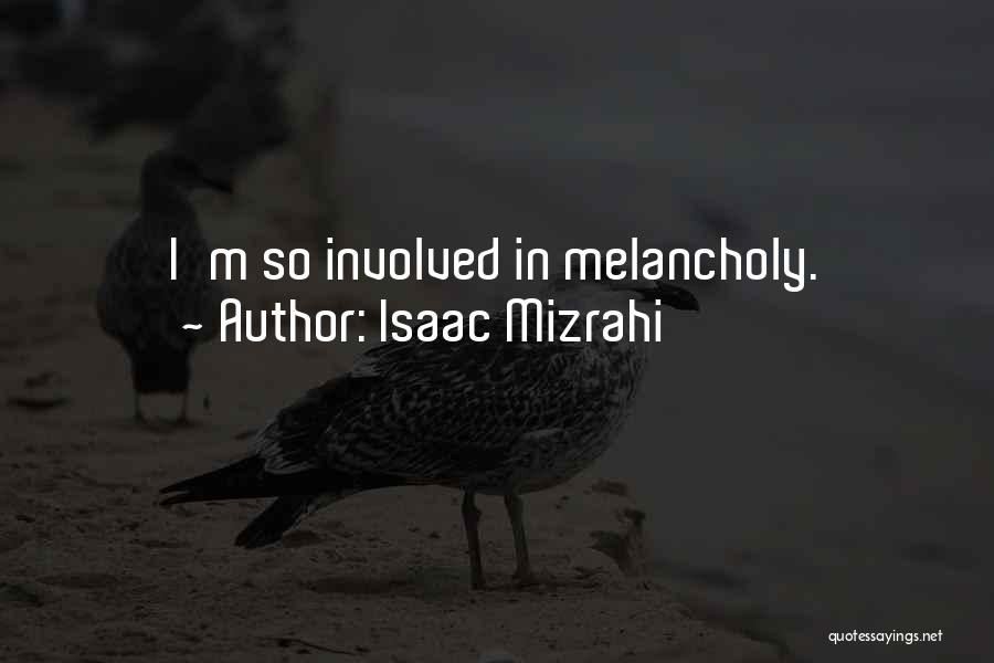 Isaac Mizrahi Quotes: I'm So Involved In Melancholy.