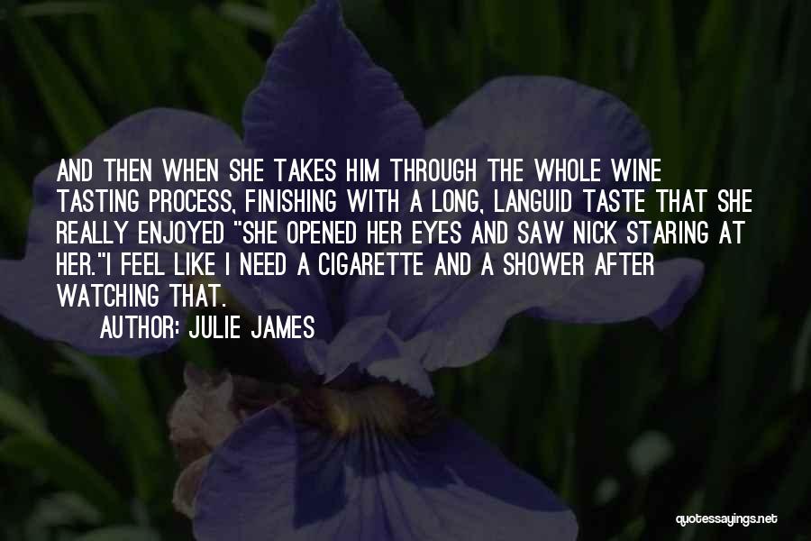Julie James Quotes: And Then When She Takes Him Through The Whole Wine Tasting Process, Finishing With A Long, Languid Taste That She