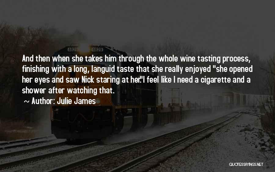 Julie James Quotes: And Then When She Takes Him Through The Whole Wine Tasting Process, Finishing With A Long, Languid Taste That She