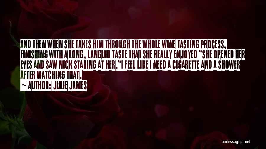 Julie James Quotes: And Then When She Takes Him Through The Whole Wine Tasting Process, Finishing With A Long, Languid Taste That She