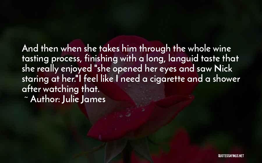 Julie James Quotes: And Then When She Takes Him Through The Whole Wine Tasting Process, Finishing With A Long, Languid Taste That She