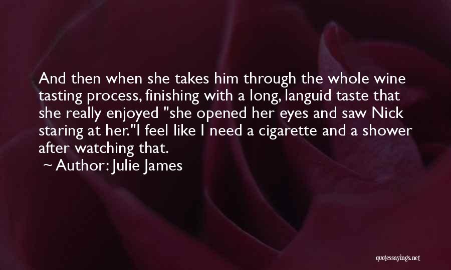 Julie James Quotes: And Then When She Takes Him Through The Whole Wine Tasting Process, Finishing With A Long, Languid Taste That She