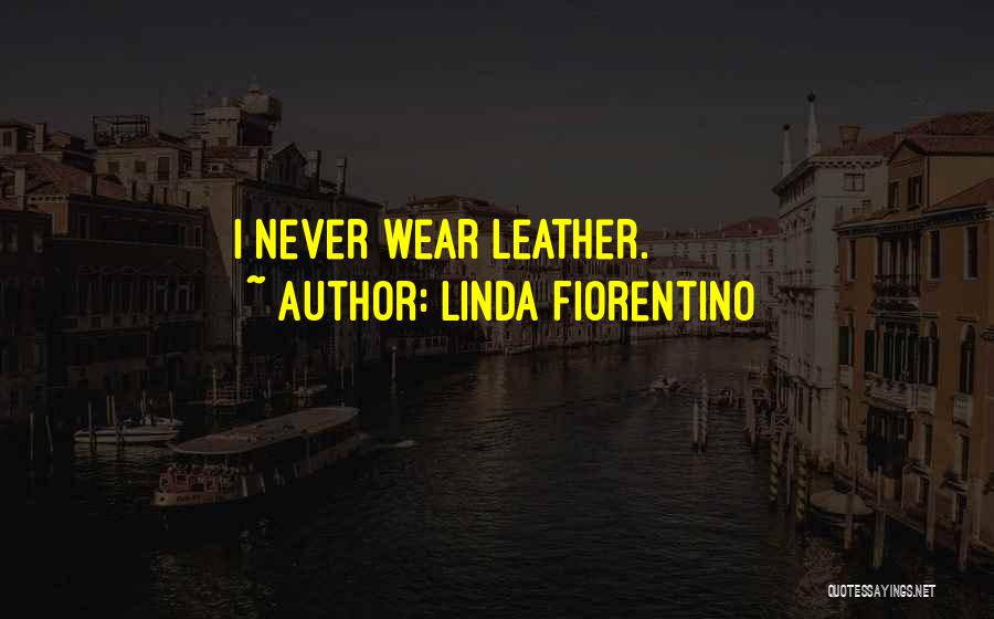Linda Fiorentino Quotes: I Never Wear Leather.