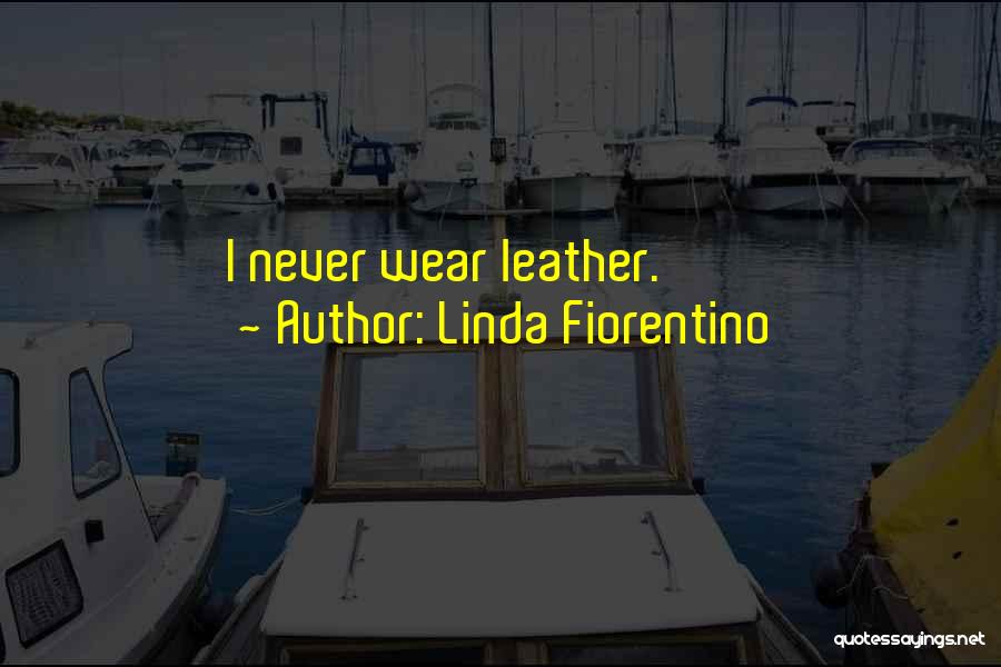 Linda Fiorentino Quotes: I Never Wear Leather.