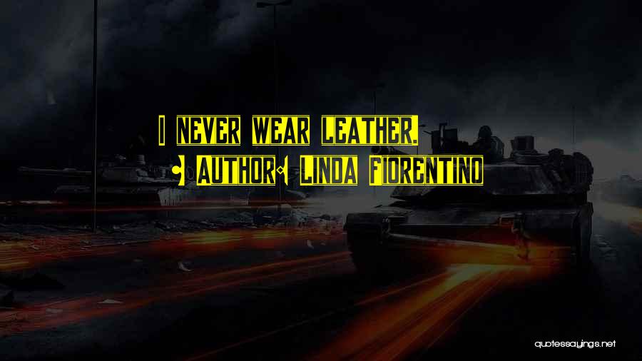 Linda Fiorentino Quotes: I Never Wear Leather.