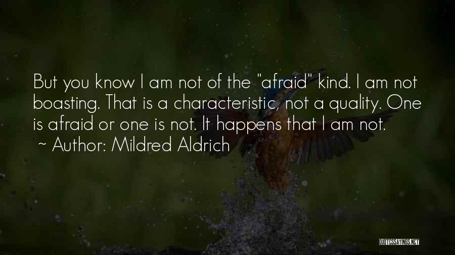 Mildred Aldrich Quotes: But You Know I Am Not Of The Afraid Kind. I Am Not Boasting. That Is A Characteristic, Not A