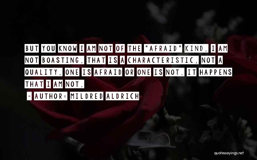 Mildred Aldrich Quotes: But You Know I Am Not Of The Afraid Kind. I Am Not Boasting. That Is A Characteristic, Not A