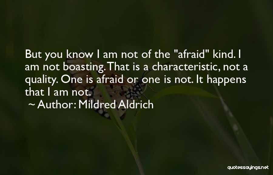 Mildred Aldrich Quotes: But You Know I Am Not Of The Afraid Kind. I Am Not Boasting. That Is A Characteristic, Not A