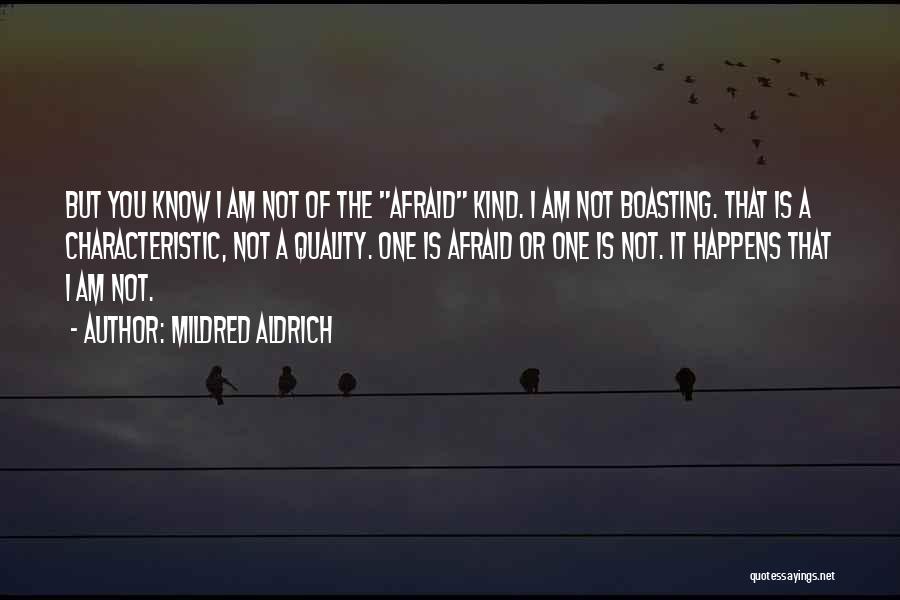 Mildred Aldrich Quotes: But You Know I Am Not Of The Afraid Kind. I Am Not Boasting. That Is A Characteristic, Not A