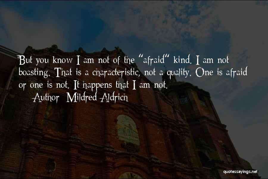 Mildred Aldrich Quotes: But You Know I Am Not Of The Afraid Kind. I Am Not Boasting. That Is A Characteristic, Not A