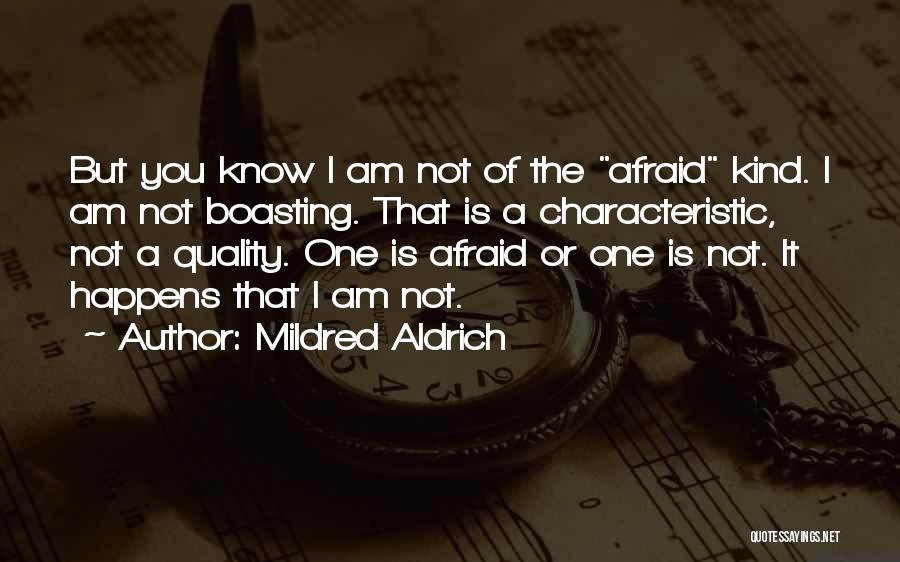 Mildred Aldrich Quotes: But You Know I Am Not Of The Afraid Kind. I Am Not Boasting. That Is A Characteristic, Not A