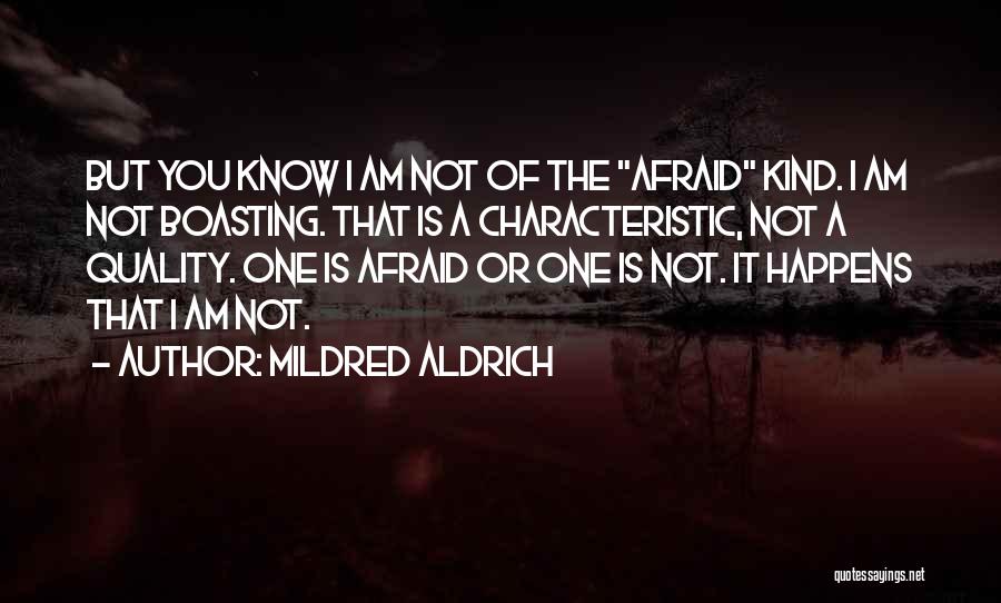 Mildred Aldrich Quotes: But You Know I Am Not Of The Afraid Kind. I Am Not Boasting. That Is A Characteristic, Not A