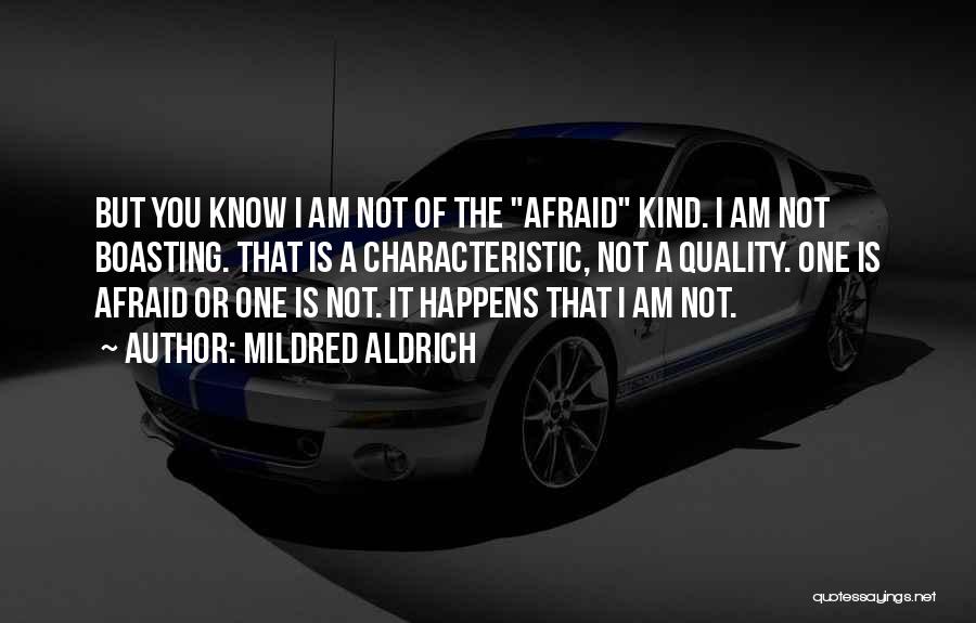 Mildred Aldrich Quotes: But You Know I Am Not Of The Afraid Kind. I Am Not Boasting. That Is A Characteristic, Not A