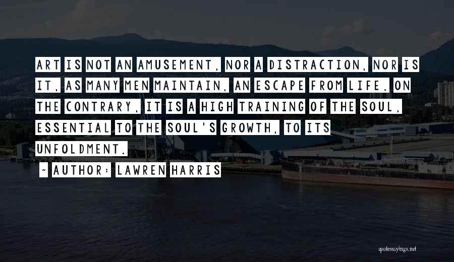 Lawren Harris Quotes: Art Is Not An Amusement, Nor A Distraction, Nor Is It, As Many Men Maintain, An Escape From Life. On