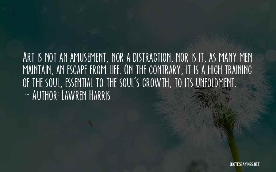 Lawren Harris Quotes: Art Is Not An Amusement, Nor A Distraction, Nor Is It, As Many Men Maintain, An Escape From Life. On