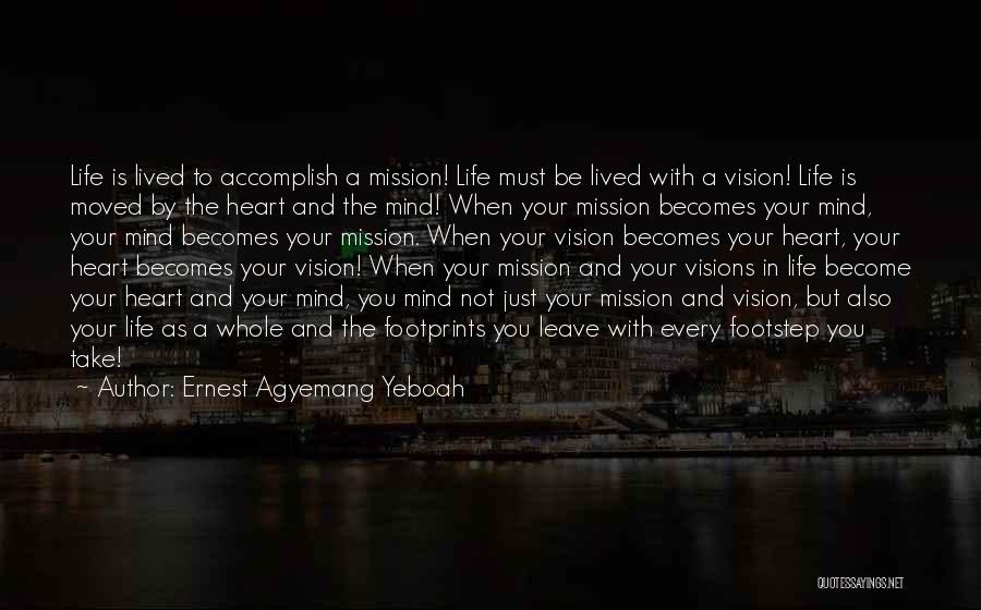 Ernest Agyemang Yeboah Quotes: Life Is Lived To Accomplish A Mission! Life Must Be Lived With A Vision! Life Is Moved By The Heart