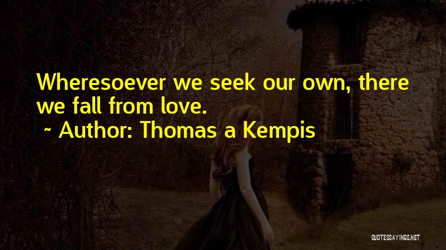 Thomas A Kempis Quotes: Wheresoever We Seek Our Own, There We Fall From Love.