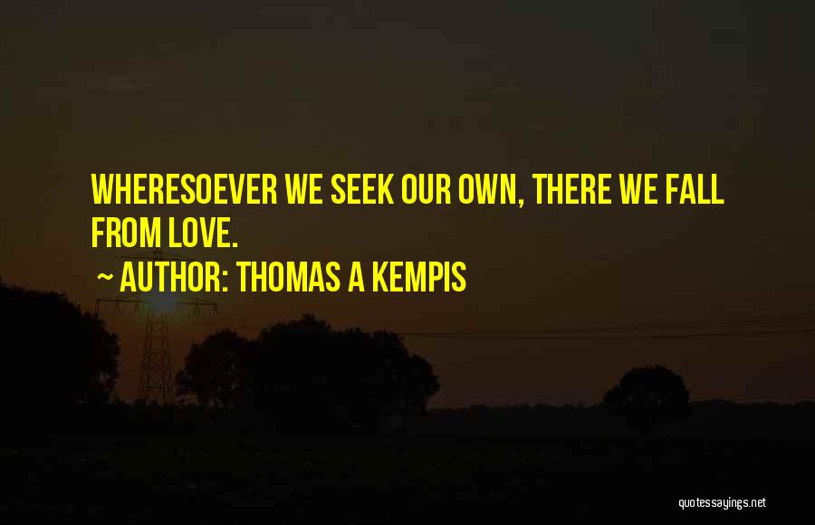 Thomas A Kempis Quotes: Wheresoever We Seek Our Own, There We Fall From Love.
