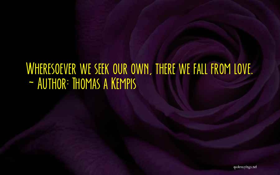Thomas A Kempis Quotes: Wheresoever We Seek Our Own, There We Fall From Love.