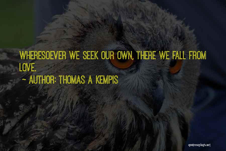 Thomas A Kempis Quotes: Wheresoever We Seek Our Own, There We Fall From Love.