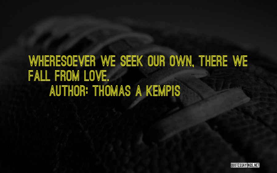 Thomas A Kempis Quotes: Wheresoever We Seek Our Own, There We Fall From Love.