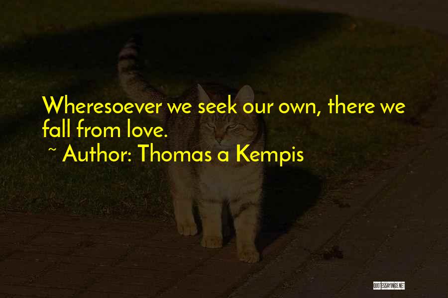 Thomas A Kempis Quotes: Wheresoever We Seek Our Own, There We Fall From Love.