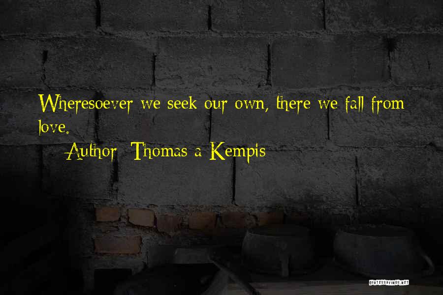 Thomas A Kempis Quotes: Wheresoever We Seek Our Own, There We Fall From Love.