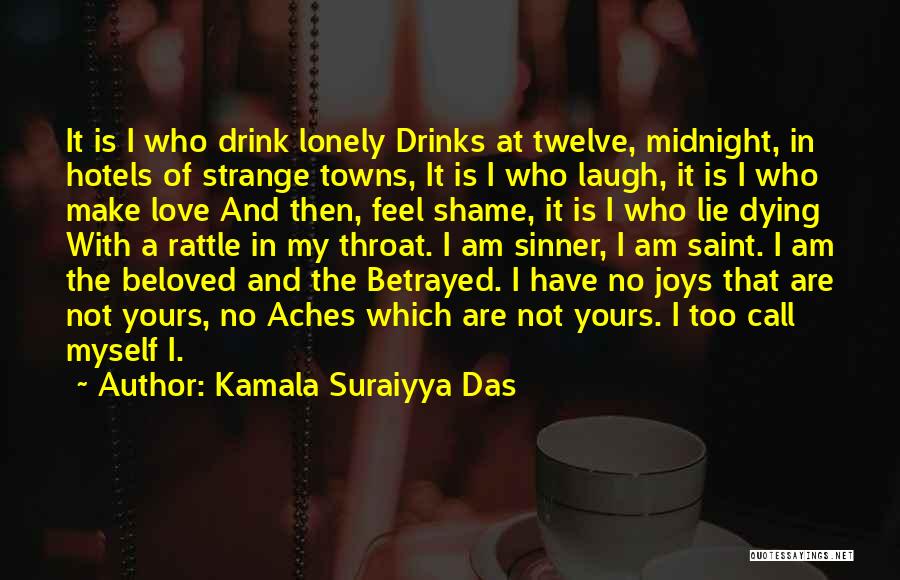 Kamala Suraiyya Das Quotes: It Is I Who Drink Lonely Drinks At Twelve, Midnight, In Hotels Of Strange Towns, It Is I Who Laugh,