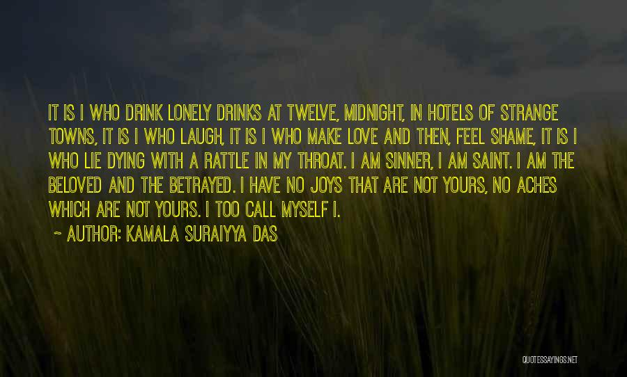 Kamala Suraiyya Das Quotes: It Is I Who Drink Lonely Drinks At Twelve, Midnight, In Hotels Of Strange Towns, It Is I Who Laugh,