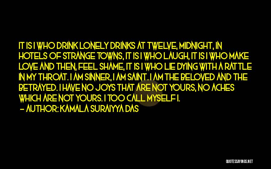 Kamala Suraiyya Das Quotes: It Is I Who Drink Lonely Drinks At Twelve, Midnight, In Hotels Of Strange Towns, It Is I Who Laugh,
