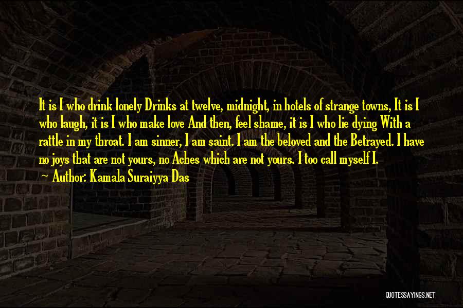 Kamala Suraiyya Das Quotes: It Is I Who Drink Lonely Drinks At Twelve, Midnight, In Hotels Of Strange Towns, It Is I Who Laugh,