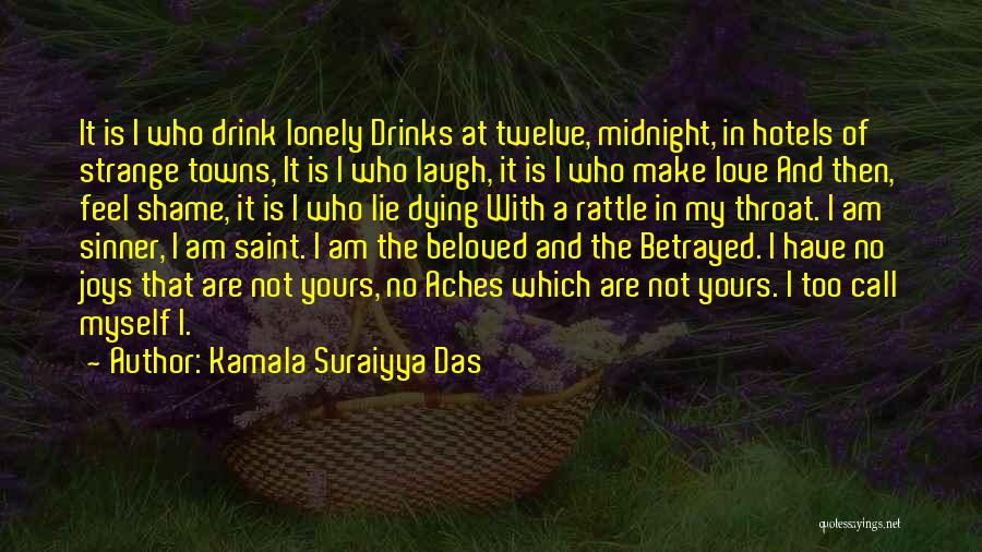 Kamala Suraiyya Das Quotes: It Is I Who Drink Lonely Drinks At Twelve, Midnight, In Hotels Of Strange Towns, It Is I Who Laugh,