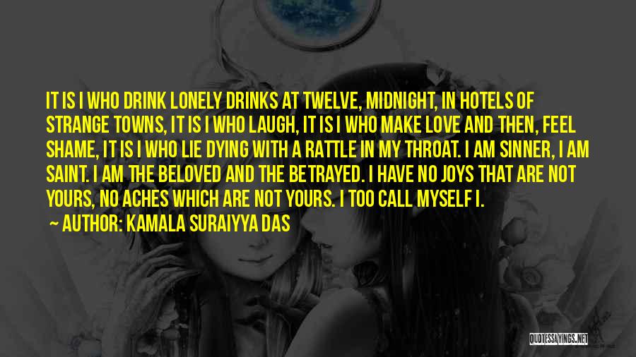Kamala Suraiyya Das Quotes: It Is I Who Drink Lonely Drinks At Twelve, Midnight, In Hotels Of Strange Towns, It Is I Who Laugh,