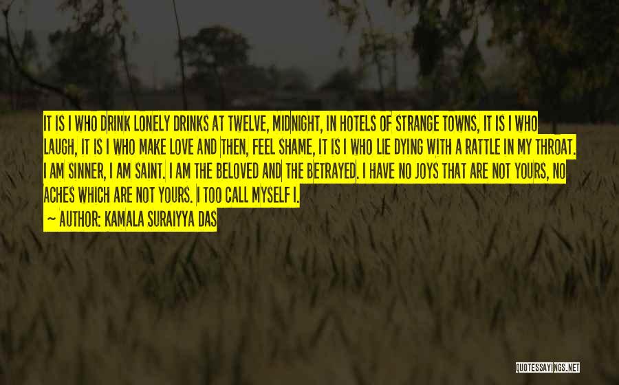 Kamala Suraiyya Das Quotes: It Is I Who Drink Lonely Drinks At Twelve, Midnight, In Hotels Of Strange Towns, It Is I Who Laugh,