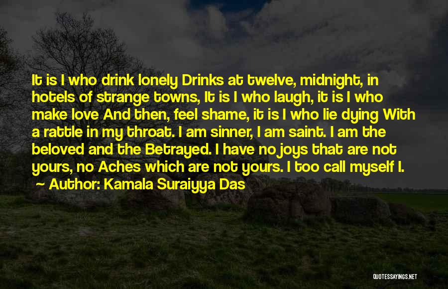 Kamala Suraiyya Das Quotes: It Is I Who Drink Lonely Drinks At Twelve, Midnight, In Hotels Of Strange Towns, It Is I Who Laugh,