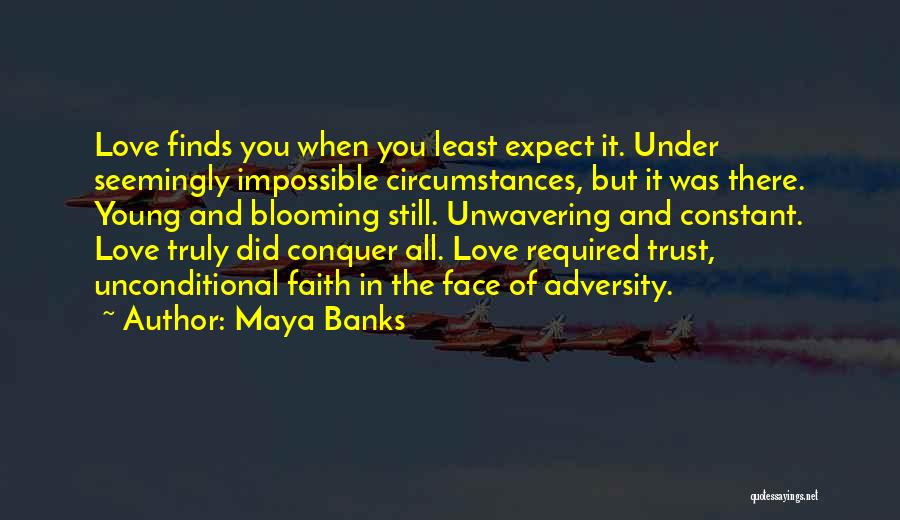 Maya Banks Quotes: Love Finds You When You Least Expect It. Under Seemingly Impossible Circumstances, But It Was There. Young And Blooming Still.