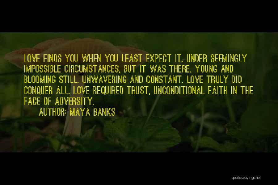 Maya Banks Quotes: Love Finds You When You Least Expect It. Under Seemingly Impossible Circumstances, But It Was There. Young And Blooming Still.