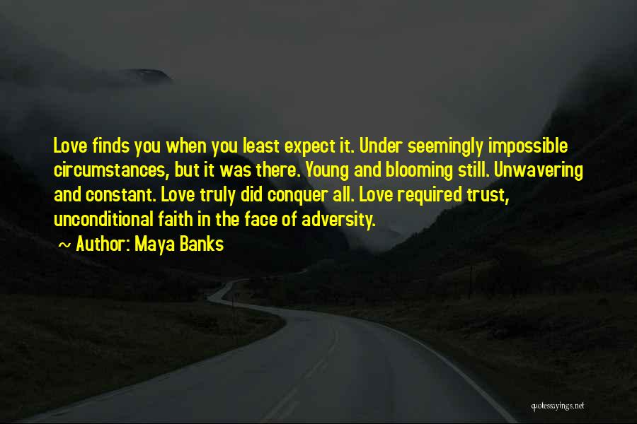 Maya Banks Quotes: Love Finds You When You Least Expect It. Under Seemingly Impossible Circumstances, But It Was There. Young And Blooming Still.