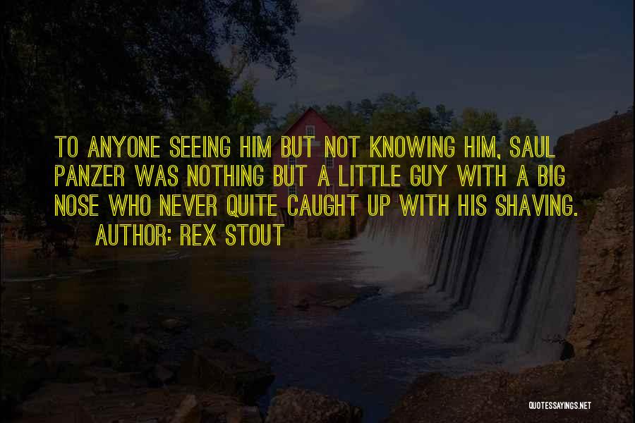 Rex Stout Quotes: To Anyone Seeing Him But Not Knowing Him, Saul Panzer Was Nothing But A Little Guy With A Big Nose