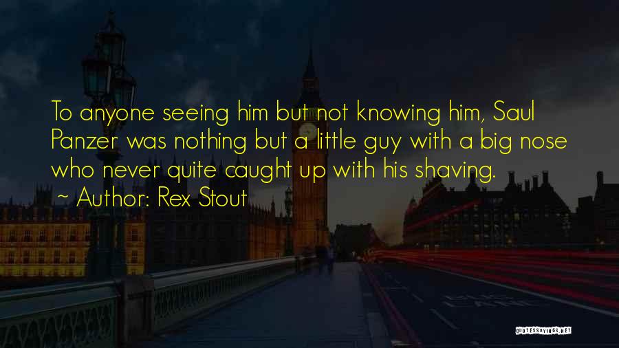 Rex Stout Quotes: To Anyone Seeing Him But Not Knowing Him, Saul Panzer Was Nothing But A Little Guy With A Big Nose
