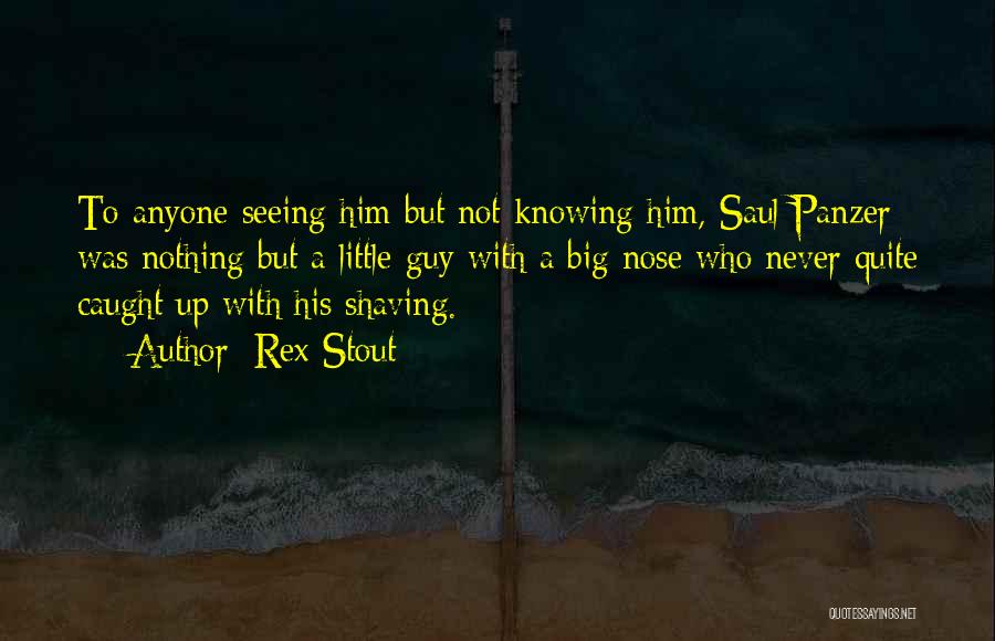Rex Stout Quotes: To Anyone Seeing Him But Not Knowing Him, Saul Panzer Was Nothing But A Little Guy With A Big Nose