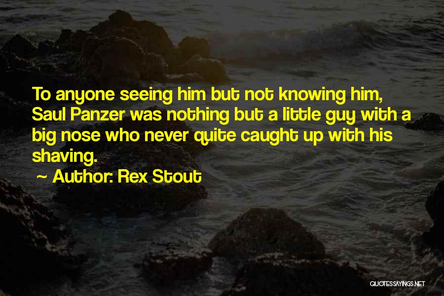 Rex Stout Quotes: To Anyone Seeing Him But Not Knowing Him, Saul Panzer Was Nothing But A Little Guy With A Big Nose